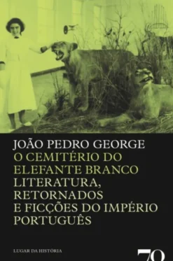 O Cemitério do Elefante Branco - Literatura, Retornados e Ficções do Império Português