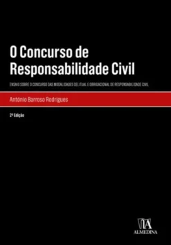 O Concurso de Responsabilidade Civil - Ensaio sobre o Concurso das Modalidades Delitual e Obrigacional de Responsabilidade Civil
