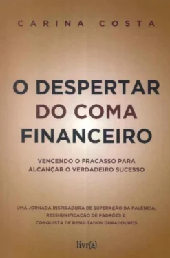 O Despertar do Coma Financeiro - Vencendo o Fracasso para Alcançar o Verdadeiro Sucesso