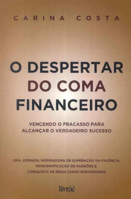 O Despertar do Coma Financeiro - Vencendo o Fracasso para Alcançar o Verdadeiro Sucesso
