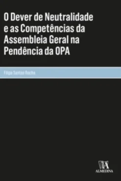 O Dever de Neutralidade e as Competências da Assembleia Geral na Pendência da OPA