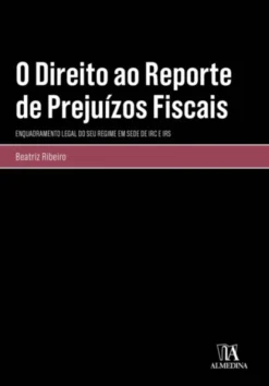 O Direito ao Reporte de Prejuízos Fiscais - Enquadramento Legal do seu Regime em sede de IRC e IRS