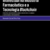 O Direito de Propriedade Intelectual na Indústria Farmacêutica e a Tecnologia Blockchain - Principais Controvérsias no Âmbito das Patentes e o Combate à Contrafação de Medicamentos