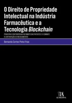 O Direito de Propriedade Intelectual na Indústria Farmacêutica e a Tecnologia Blockchain - Principais Controvérsias no Âmbito das Patentes e o Combate à Contrafação de Medicamentos