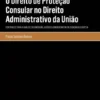 O Direito de Proteção Consular no Direito Administrativo da União - Contributo para a Análise da Dimensão Jurídico-administrativa da Cidadania Europeia