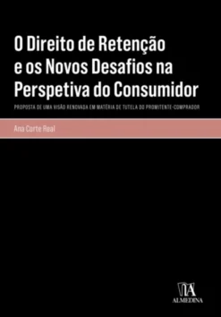 O Direito de Retenção e os Novos Desafios na Perspetiva do Consumidor - Proposta de uma Visão Renovada em Matéria de Tutela do Promitente-Comprador