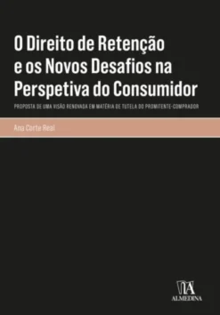 O Direito de Retenção e os Novos Desafios na Perspetiva do Consumidor - Proposta de uma Visão Renovada em Matéria de Tutela do Promitente-Comprador
