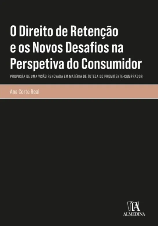 O Direito de Retenção e os Novos Desafios na Perspetiva do Consumidor - Proposta de uma Visão Renovada em Matéria de Tutela do Promitente-Comprador