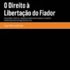 O Direito à Libertação do Fiador - Estudo sobre o direito de liberação do fiador por verificação de alterações sensíveis dos riscos da fiança no Direito Civil
