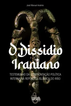 O Dissídio Iraniano - Testemunho da Confrontação Política na República Islâmica do Irão