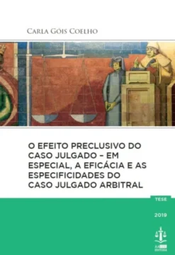 O Efeito Preclusivo do Caso Julgado - Em Especial, A Eficácia e as Especificidades do Caso Julgado Arbitral