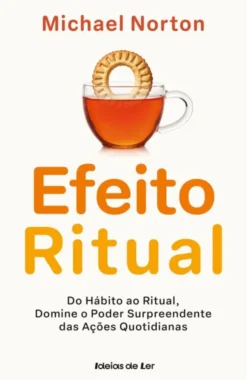 O Efeito Ritual - Do Hábito ao Ritual, Domine o Poder Surpreendente das Ações Quotidianas