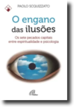 O Engano das Ilusões - Os sete pecados capitais entre espiritualidade e psicologia