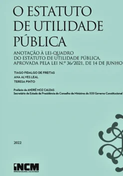 O Estatuto de Utilidade Pública - Anotação à Lei-Quadro do Estatuto de Utilidade Pública, aprovada pela Lei n.º 36/2021, de 14 de Junho