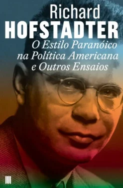 O Estilo Paranóico na Política Americana e Outros Ensaios