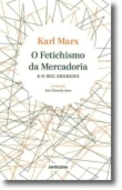 O Fetichismo da Mercadoria e o Seu Segredo