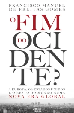 O Fim do Ocidente? A Europa, os Estados Unidos e o Resto do Mundo numa Nova Era Global