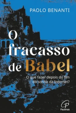 O Fracasso de Babel - O que Fazer Depois do Fim do Sonho da Internet?