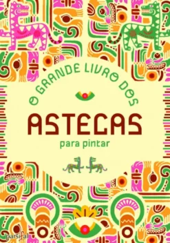 O Grande Livro dos Astecas - Para Pintar
