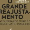 O Grande Reajustamento - As guerras do ouro e o xeque-mate financeiro