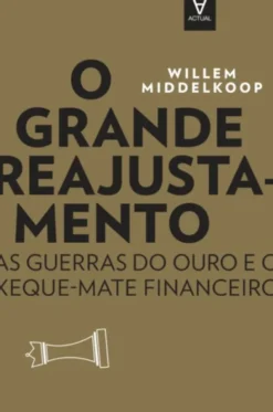 O Grande Reajustamento - As guerras do ouro e o xeque-mate financeiro