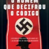 O Homem que Decifrou o Código - A História Nunca Revelada do Agente A12 e da Descoberta do Código do Holocausto