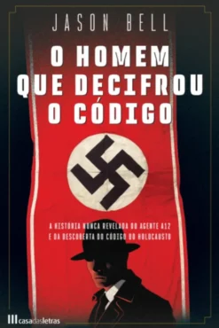 O Homem que Decifrou o Código - A História Nunca Revelada do Agente A12 e da Descoberta do Código do Holocausto