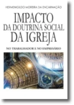 O Impacto da Doutrina Social da Igreja: no trabalhador e no empresário