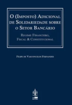O (Imposto) Adicional de Solidariedade sobre o Setor Bancário - Regime Financeiro, Fiscal & Constitucional