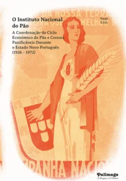 O Instituto Nacional do Pão - Coordenação do Ciclo Económico do Pão e Cereais Panificáveis durante o Estado Novo Português (1936-1972)