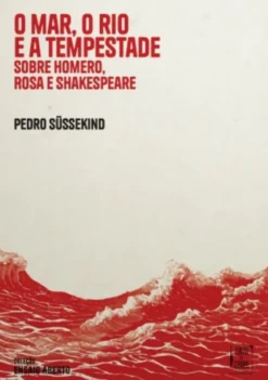 O Mar, o Rio e a Tempestade - Sobre Homero, Rosa e Shakespeare
