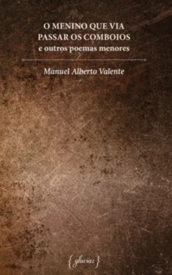 O Menino que Via Passar os Comboios e Outros Poemas Menores