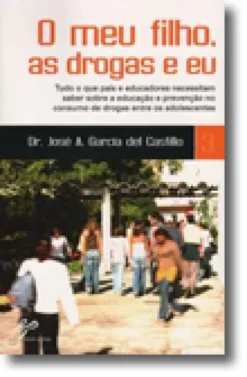 O Meu Filho, as Drogas e Eu - Tudo o que os pais e educadores necessitam saber sobre a educação e prevenção no consumo de drogas entre os adolescentes