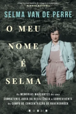 O Meu Nome É Selma: As Memórias Marcantes de uma Combatente Judia da Resistência e Sobrevivente do Campo de Concentração de Ravensbrück