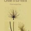 Onde a Luz Toca - Poemografias