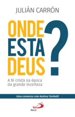 Onde está Deus? A Fé Cristã na Época da Grande Incerteza