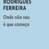 Onde Não Sou É que Começo
