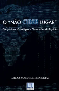 O "Não Ciber Lugar" – Geopolítica, Estratégica e Operações do Espírito