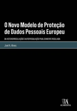O Novo Modelo de Proteção de Dados Pessoais Europeu - Da Heterorregulação à Autorregulação Publicamente Regulada