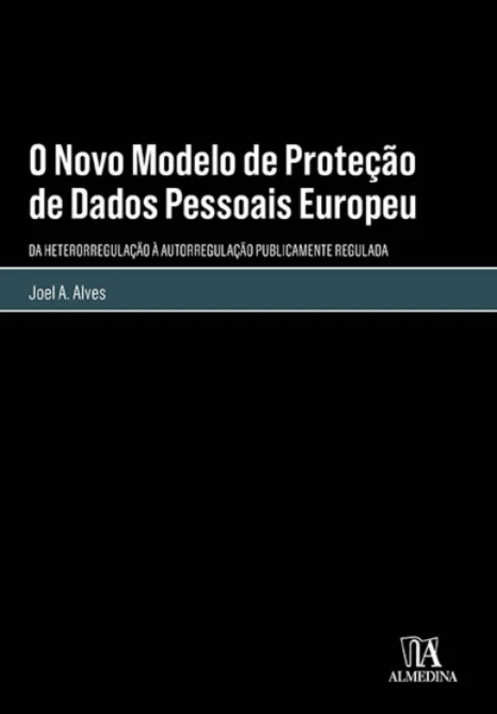 O Novo Modelo de Proteção de Dados Pessoais Europeu - Da Heterorregulação à Autorregulação Publicamente Regulada