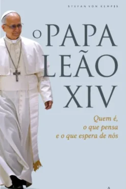 O Papa Leão XIV - Quem É, o Que Pensa e o Que Espera de Nós