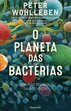 O Planeta das Bactérias - Os Heróis Secretos da Natureza