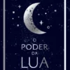 O Poder Da Lua: Tudo Sobre A Magia Lunar