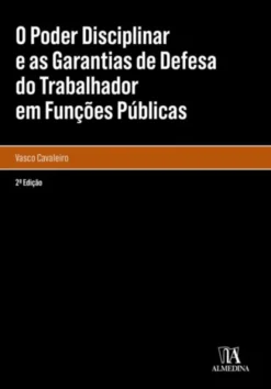 O Poder Disciplinar e as Garantias de Defesa do Trabalhador em Funções Públicas - 2ª Edição
