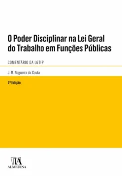O Poder Disciplinar na Lei Geral do Trabalho em Funções Públicas - Comentário da LGTFP - 2ª Edição
