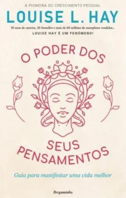 O Poder dos Seus Pensamentos - Guia para Manifestar Uma Vida Melhor
