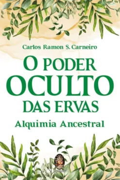O Poder Oculto das Ervas - Alquimia Ancestral