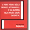 O Poder Público Bélico em Direito Internacional: O Uso da Força pelas Nações Unidas em Especial