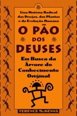 O Pão dos Deuses - Em Busca da Árvore do Conhecimento Original - Uma História Radical das Drogas, das Plantas e da Evolução Humana