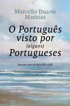 O Português Visto por (Alguns) Portugueses - Autores dos séculos XX e XXI